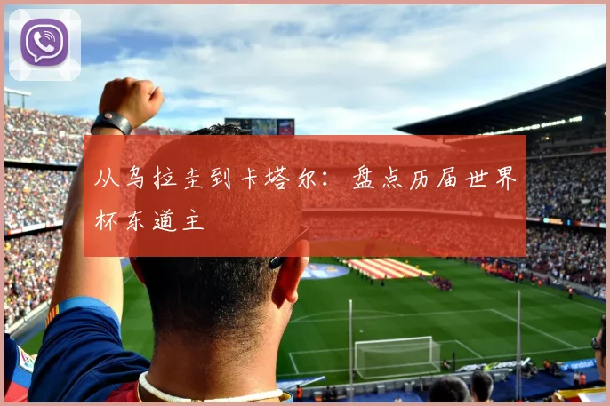 从乌拉圭到卡塔尔：盘点历届世界杯东道主