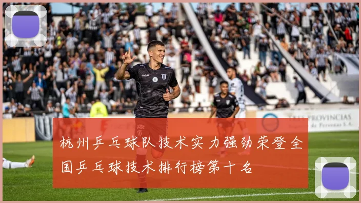 杭州乒乓球队技术实力强劲荣登全国乒乓球技术排行榜第十名