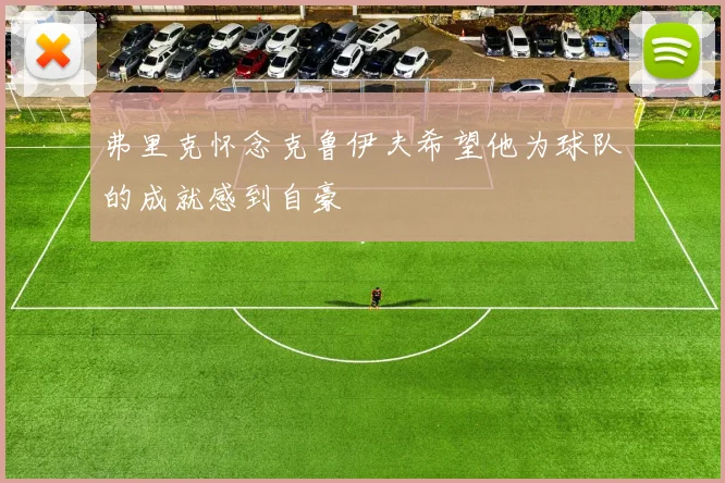弗里克怀念克鲁伊夫希望他为球队的成就感到自豪